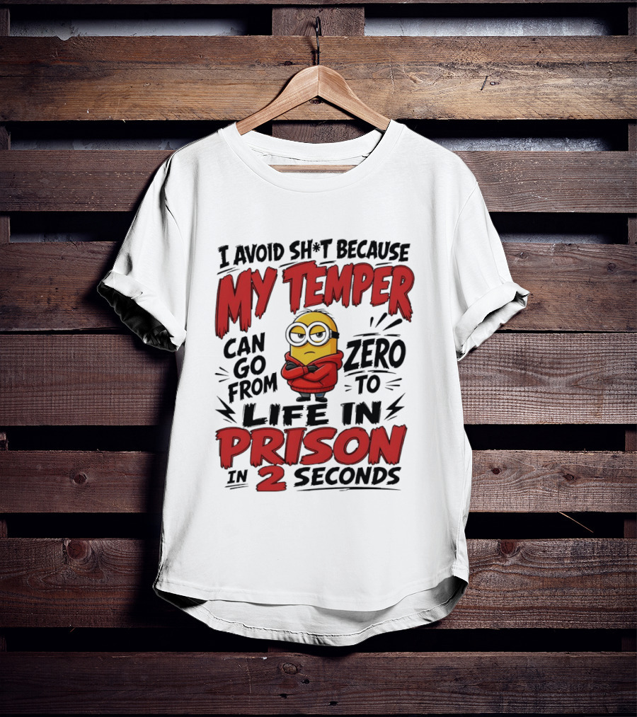 Minion I Avoid Sh*t Because My Temper Can Go From Zero To Life In Prison In 2 Seconds T-Shirt