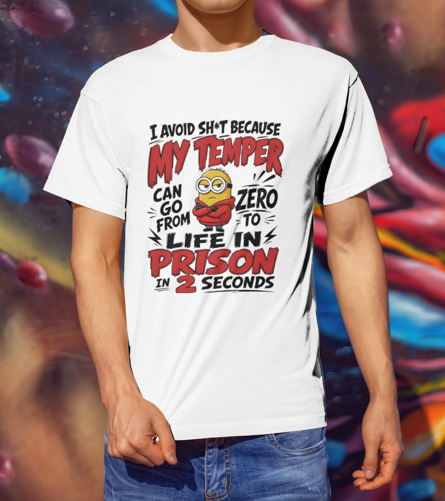 Minion I Avoid Sh*t Because My Temper Can Go From Zero To Life In Prison In 2 Seconds T-Shirt