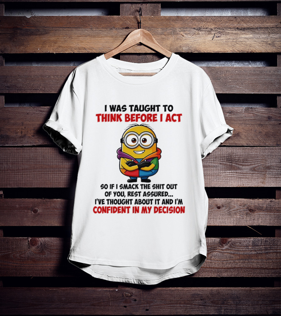I Was Taught To Think Before I Act Minion Confident In My Decision T-Shirt