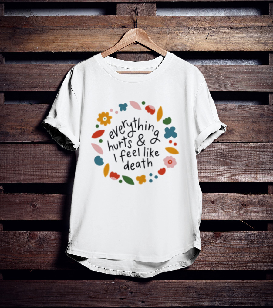 Everything Hurts And I Feel Like Death Floral Circle T-Shirt