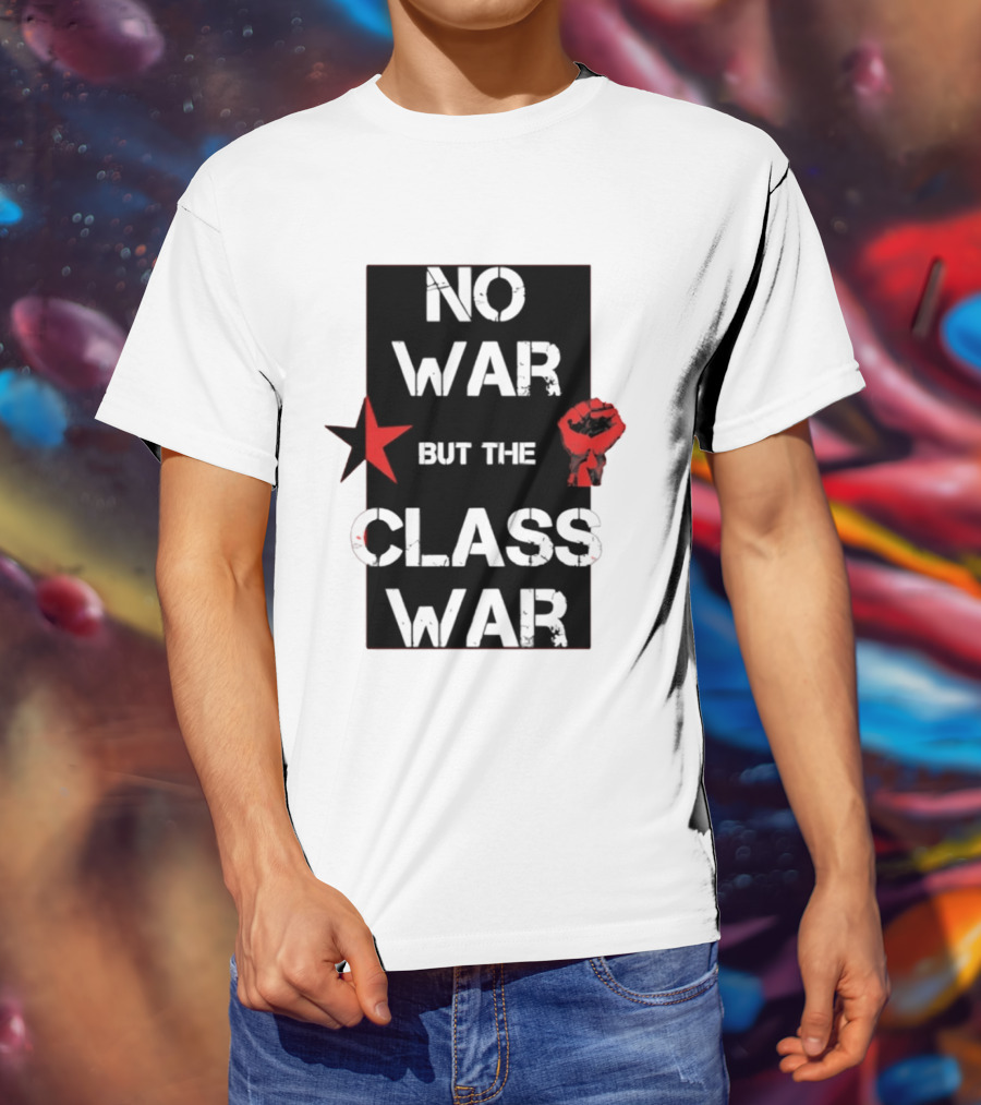 No War But The Class War With Red Star And Raised Fist Socialism Anti War T-Shirt
