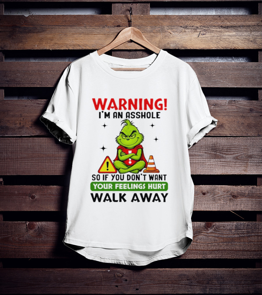 Warning I'm An Asshole Grinch If You Don't Want Feelings Hurt Walk Away T-Shirt
