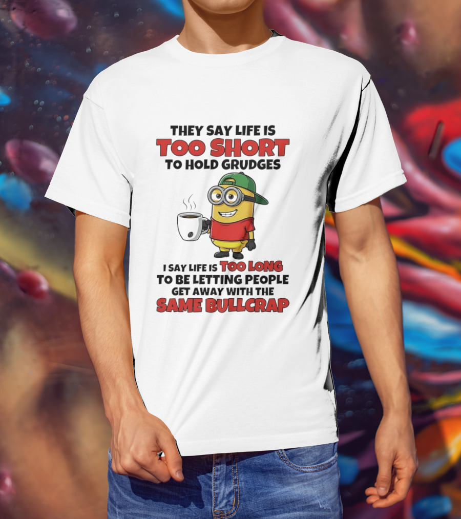 They Say Life Is Too Short To Hold Grudges Minion Coffee Humor Same Bullcrap T-Shirt