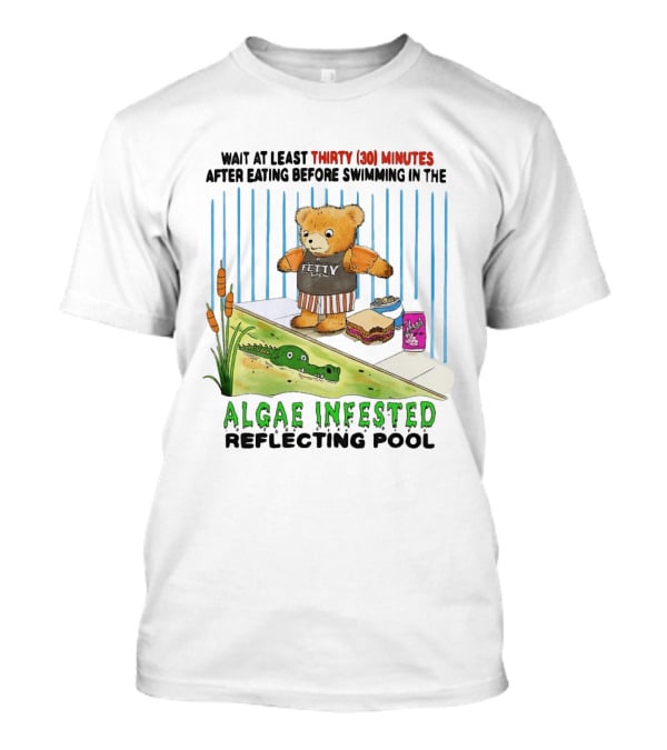 Wait Thirty 30 Minutes Before Swimming In The Algae Infested Reflecting Pool T-Shirt