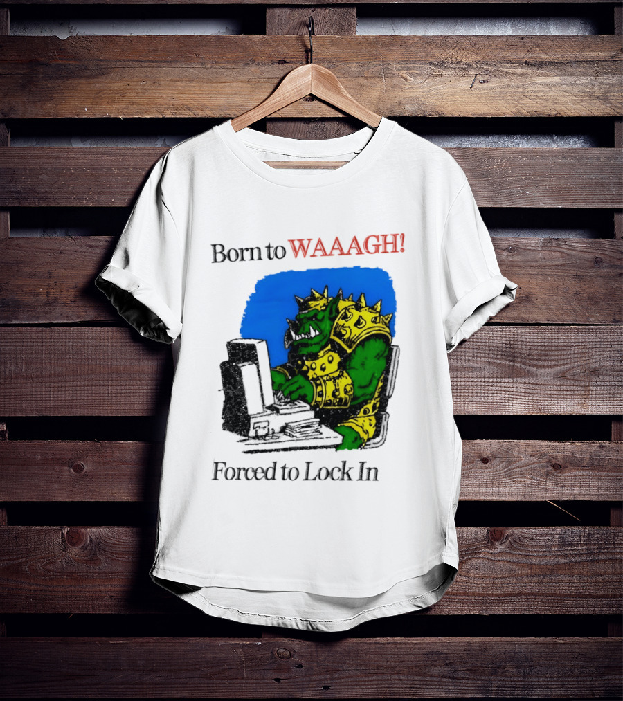 Born To WAAAGH Forced To Lock In Warhammer Orc Gamer T-Shirt