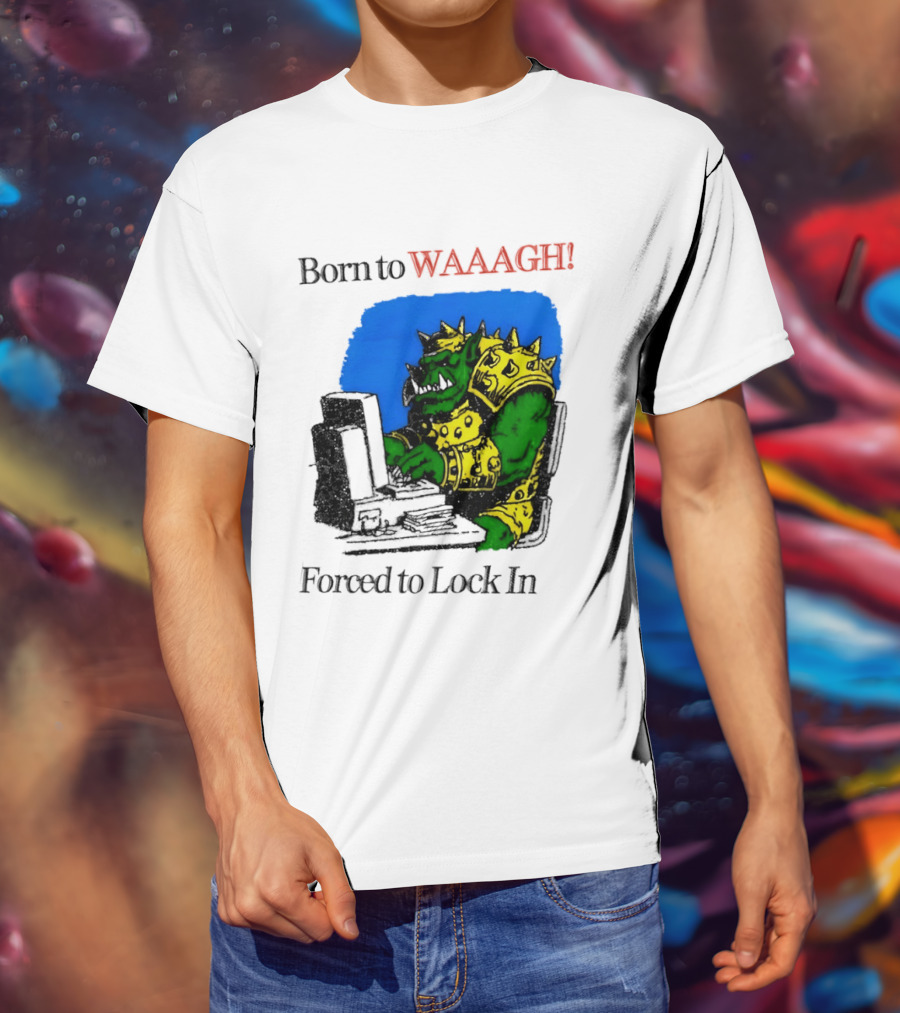 Born To WAAAGH Forced To Lock In Warhammer Orc Gamer T-Shirt