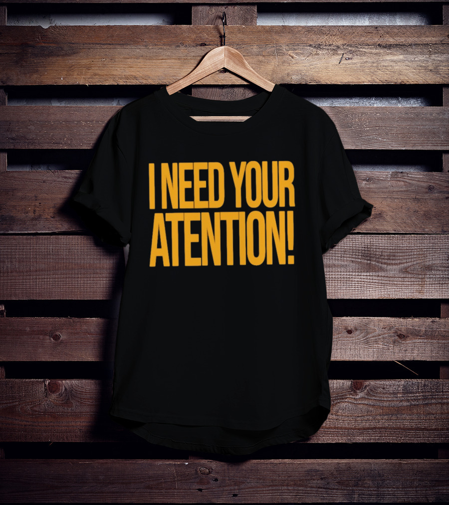 I Need Your Attention Bold Yellow Block Letters T-Shirt