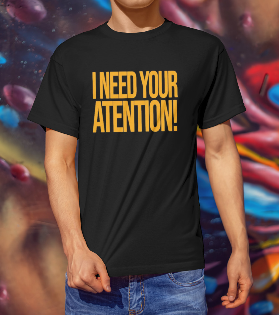 I Need Your Attention Bold Yellow Block Letters T-Shirt