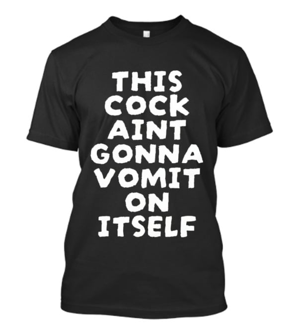 This Cock Ain't Gonna Vomit On Itself Chicken T-Shirt