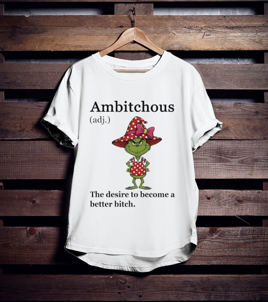 Grinch Ambitchous Definition The Desire To Become A Better Bitch T-Shirt