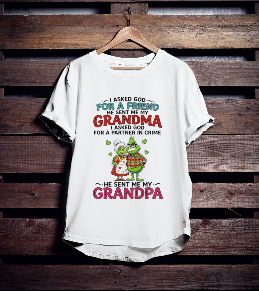 I Asked God For A Friend He Sent Me My Grandma Partner In Crime He Sent Me My Grandpa Grinch T-Shirt