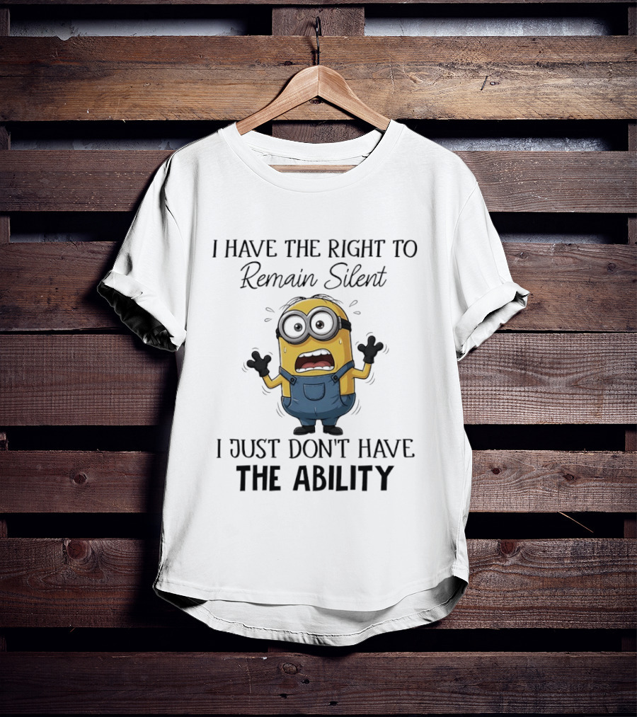 I Have The Right To Remain Silent I Just Don't Have The Ability Minions Despicable Me Comedy T-Shirt
