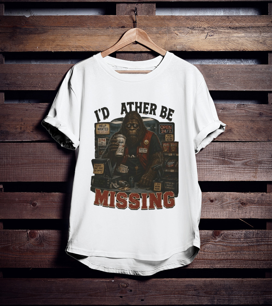 I'd Rather Be Missing Funny Bigfoot Gas Station Clerk Humor T-Shirt