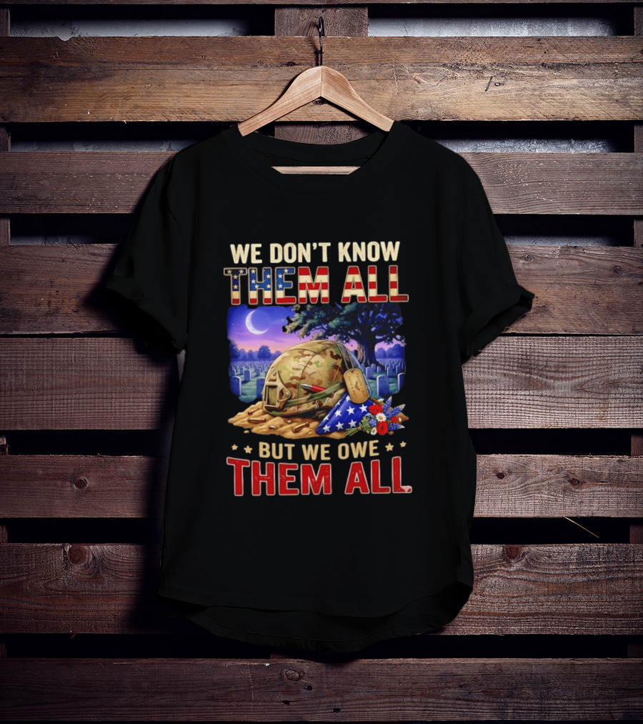 We Don't Know Them All But We Owe Them All Military Memorial Helmet And Flag Gravesite Scene T-Shirt