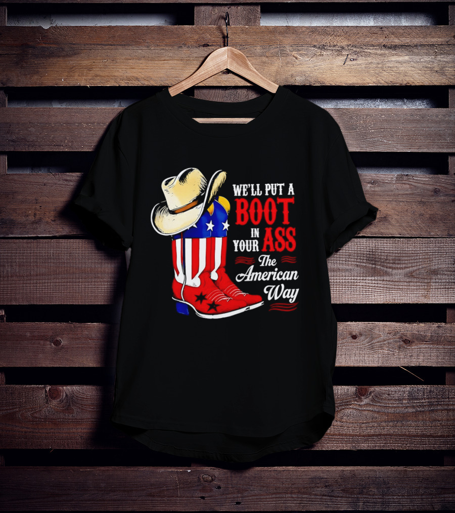 We'll Put A Boot In Your Ass The American Way Cowboy Hat Stars Stripes T-Shirt