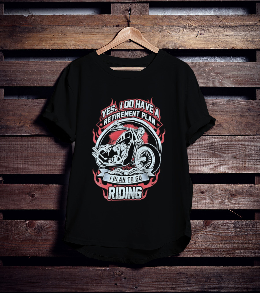 Yes I Do Have A Retirement Plan I Plan To Go Riding Motorcycle T-Shirt