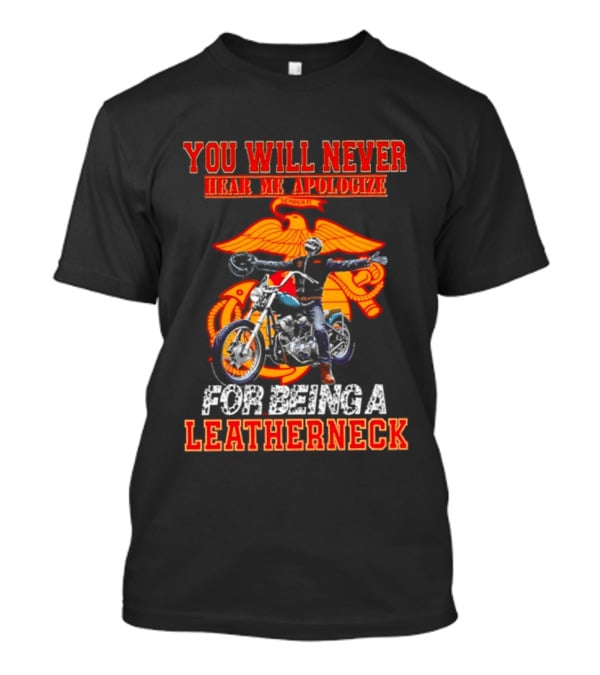 You Will Never Hear Me Apologize Semper Fi Leatherneck Motorcycle T-Shirt