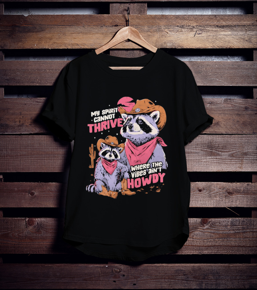 Raccoon Cowboy My Spirit Cannot Thrive Where The Vibes Ain't Howdy T-Shirt