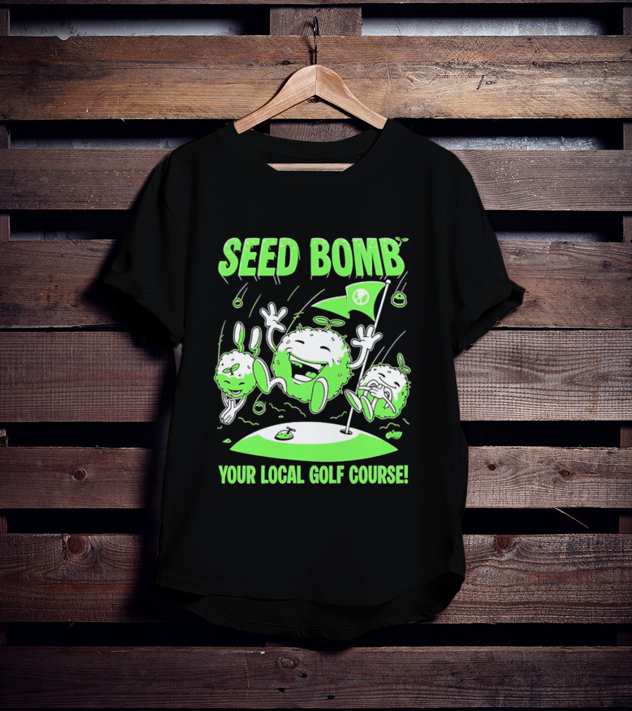 Seed Bomb Your Local Golf Course Eco Protest T-Shirt