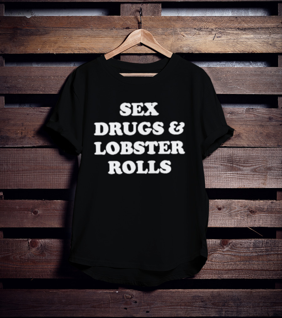 Sex Drugs And Lobster Rolls Bold Humorous Seafood Phrase T-Shirt