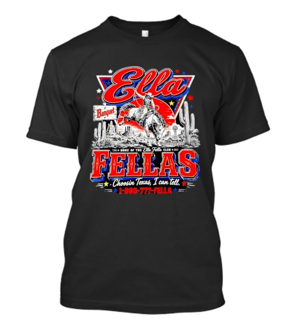 Ella Fellas Banquet Home Of The Ella Fella Club Choosin Texas I Can Tell 1 800 777 FELLA Cowboy Desert Scene T-Shirt