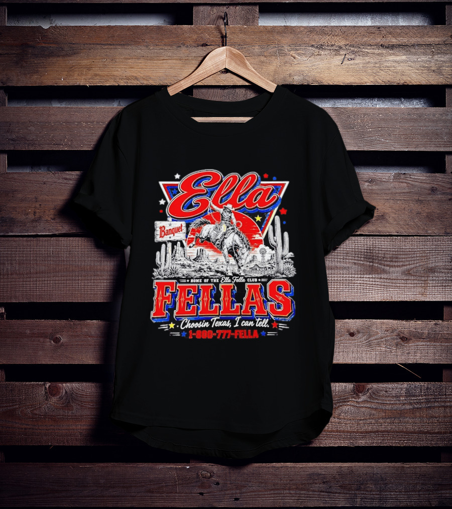 Ella Fellas Banquet Home Of The Ella Fella Club Choosin Texas I Can Tell 1 800 777 FELLA Cowboy Desert Scene T-Shirt