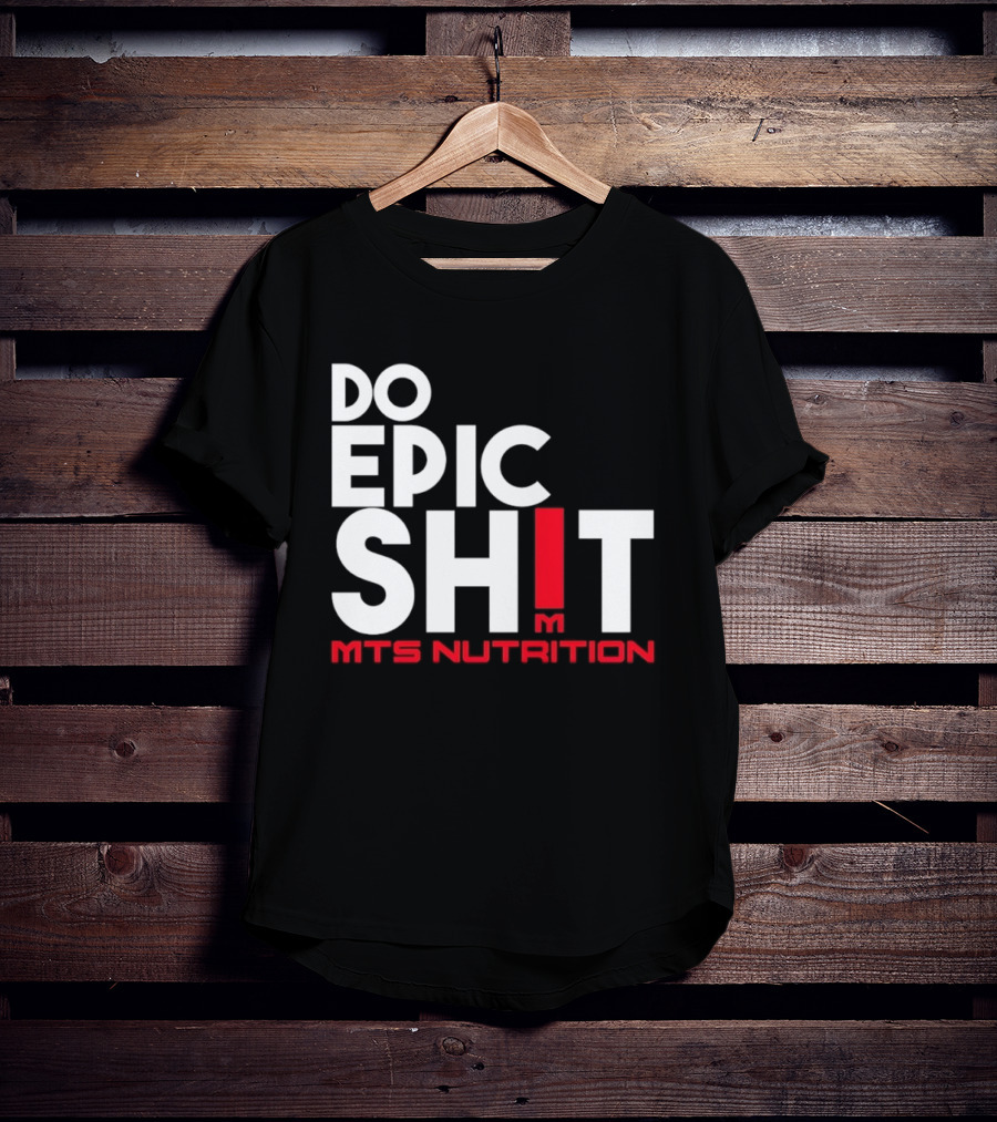 MTS Nutrition Do Epic Shit Bold Motivational Message T-Shirt