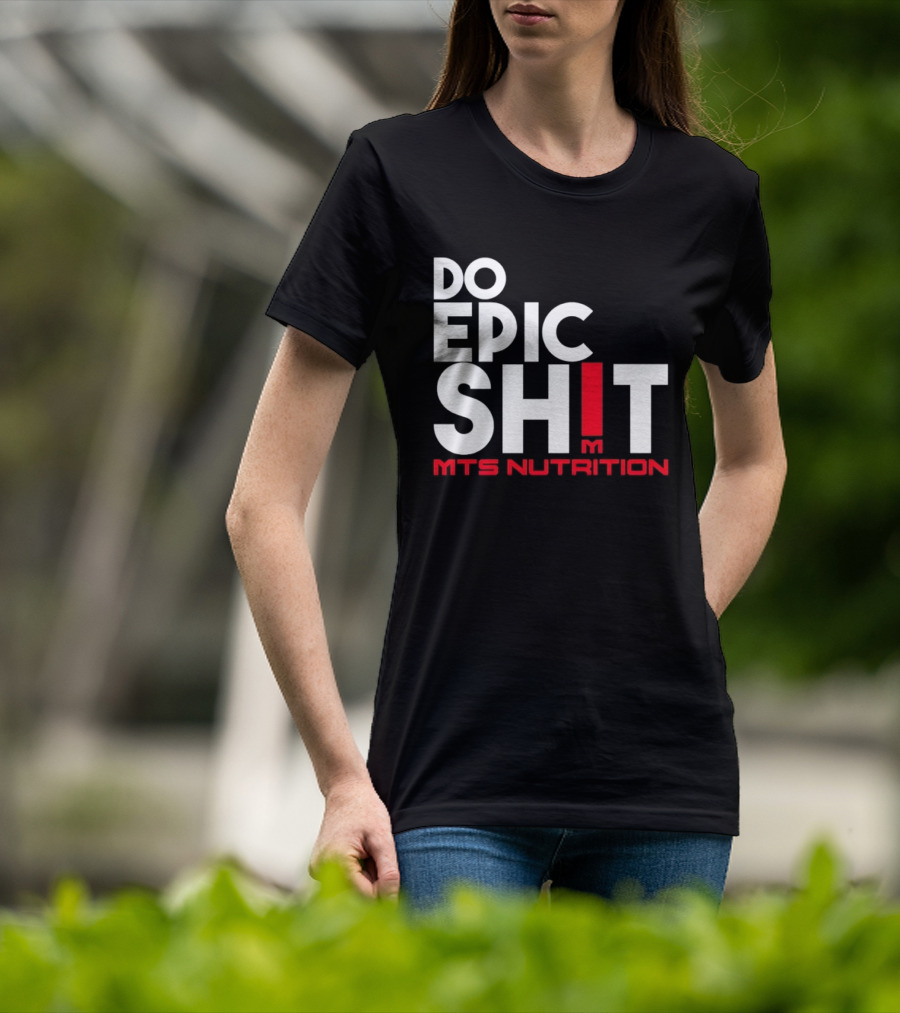 MTS Nutrition Do Epic Shit Bold Motivational Message T-Shirt