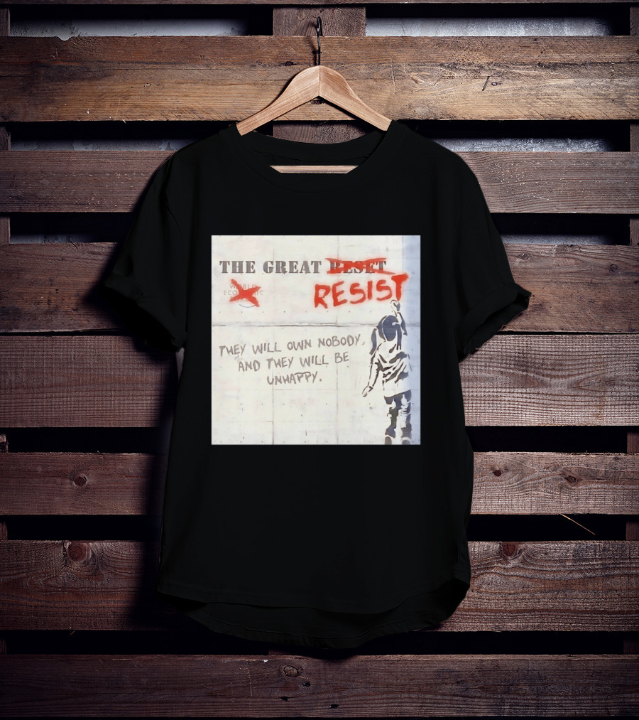 The Great Reset Resist World Economic Forum Own Nobody Be Unhappy Banksy Style Protest T-Shirt