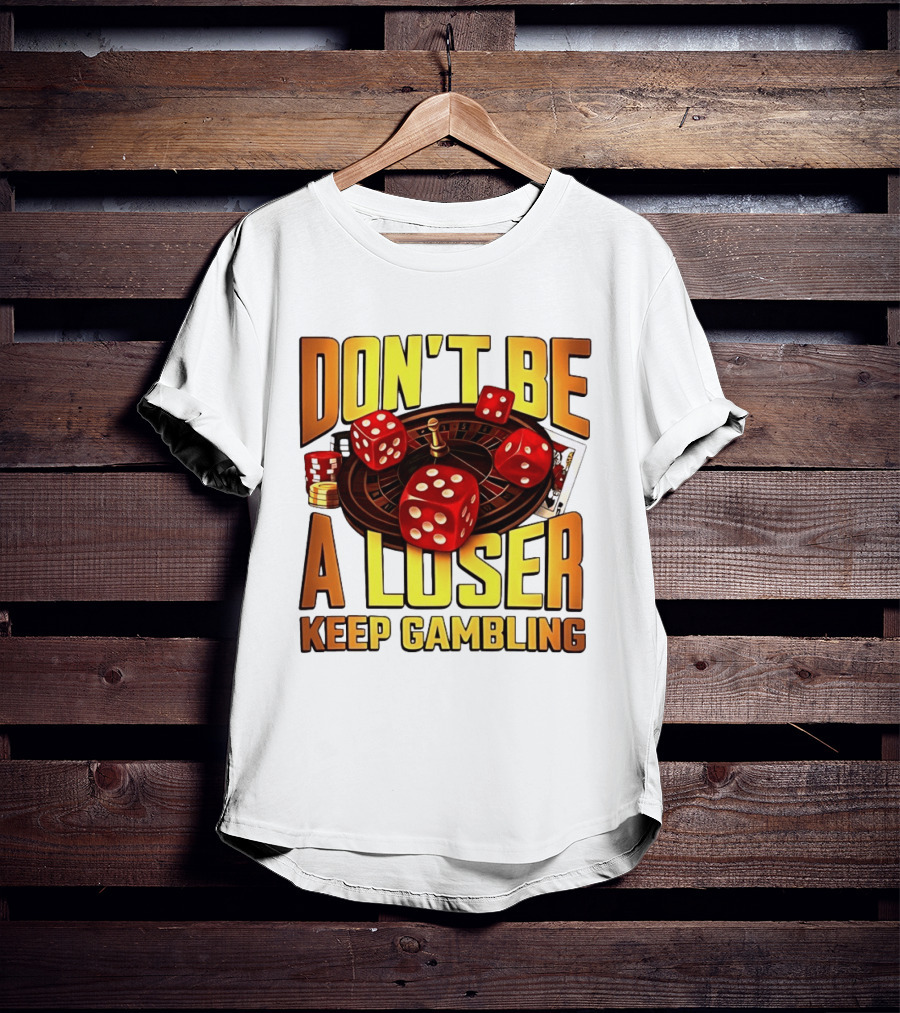 Don't Be A Loser Keep Gambling Casino Roulette Dice Cards T-Shirt