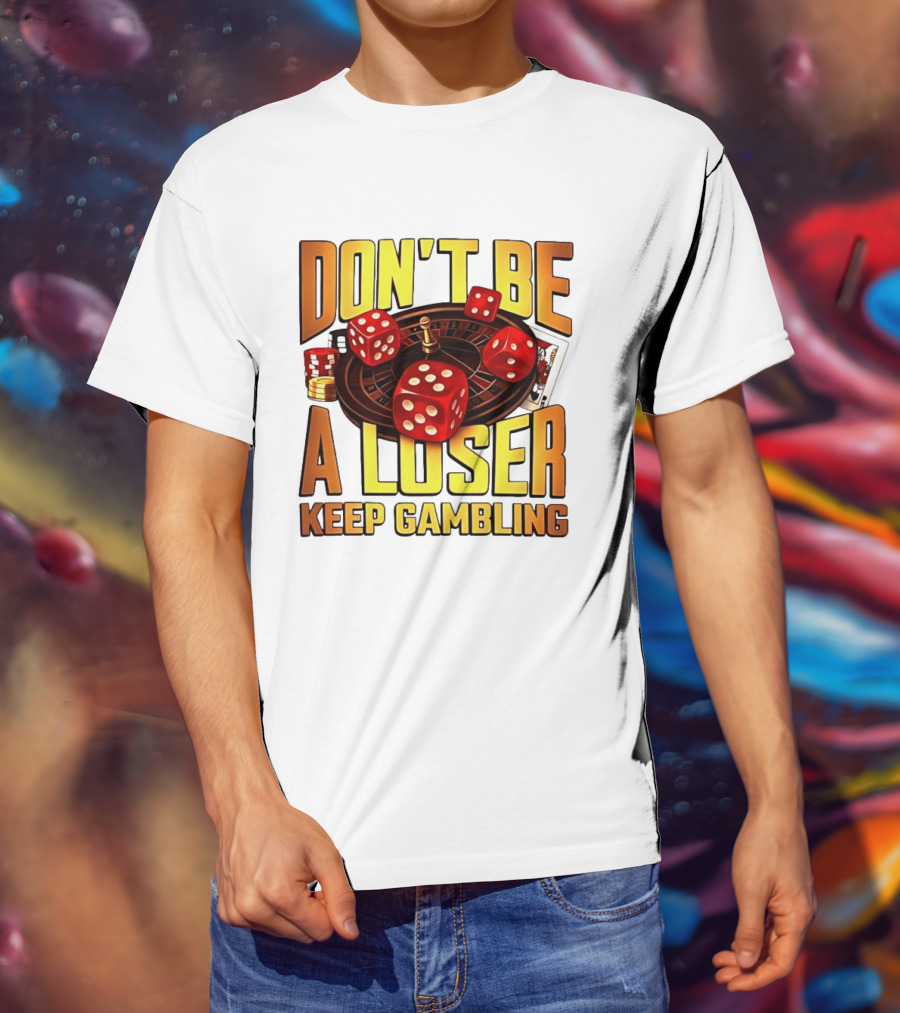 Don't Be A Loser Keep Gambling Casino Roulette Dice Cards T-Shirt