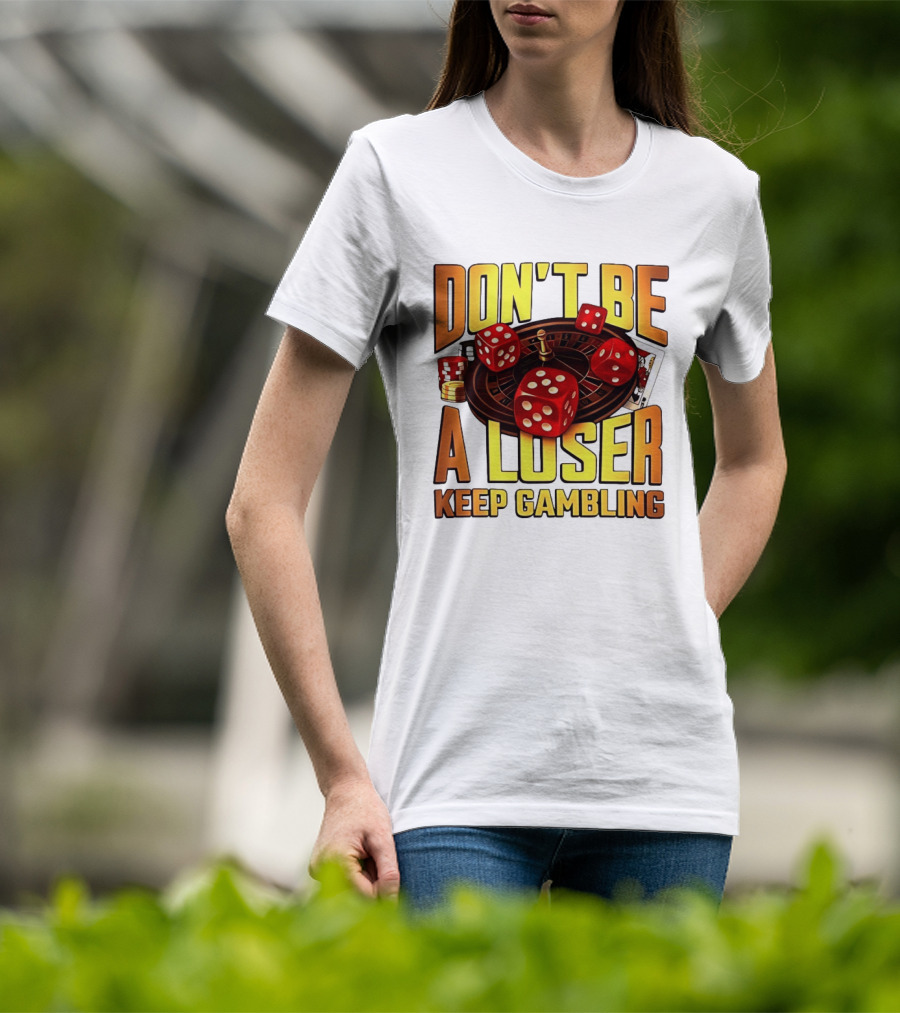 Don't Be A Loser Keep Gambling Casino Roulette Dice Cards T-Shirt