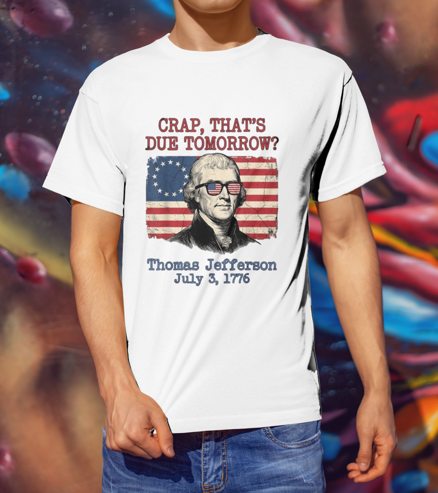 Crap That's Due Tomorrow Thomas Jefferson July 3 1776 American Flag Glasses T-Shirt