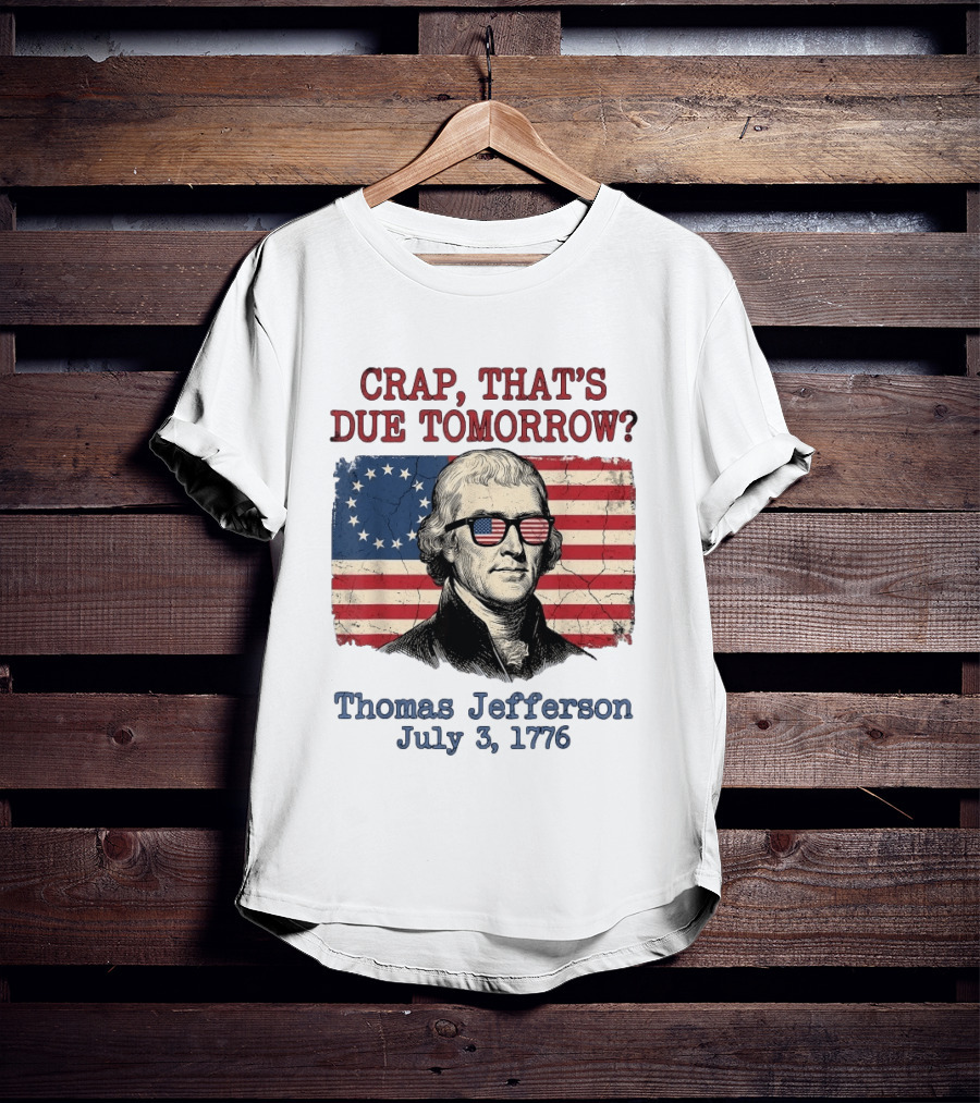 Crap That's Due Tomorrow Thomas Jefferson July 3 1776 4th Of July American Flag Glasses T-Shirt