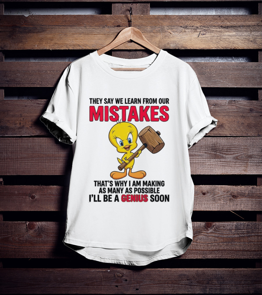 Tweety Bird We Learn From Our Mistakes I'll Be A Genius Soon T-Shirt