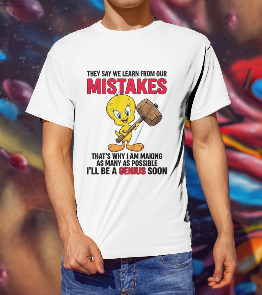 Tweety Bird We Learn From Our Mistakes I'll Be A Genius Soon T-Shirt