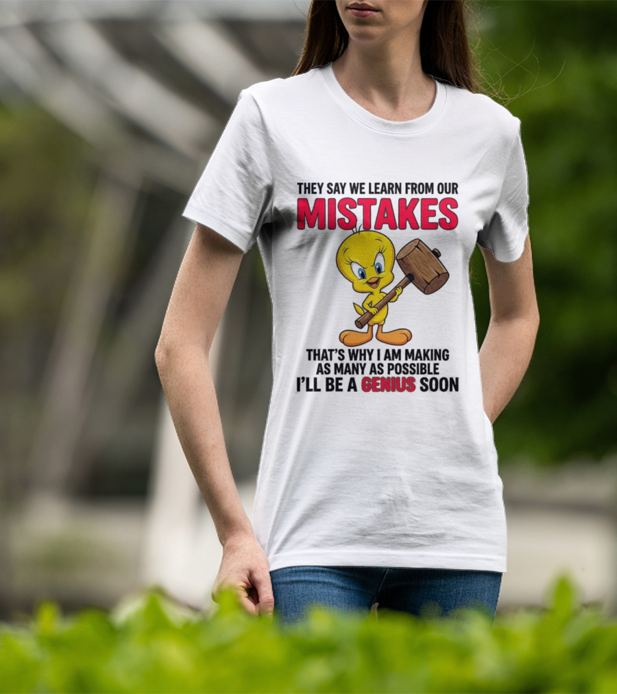 Tweety Bird We Learn From Our Mistakes I'll Be A Genius Soon T-Shirt
