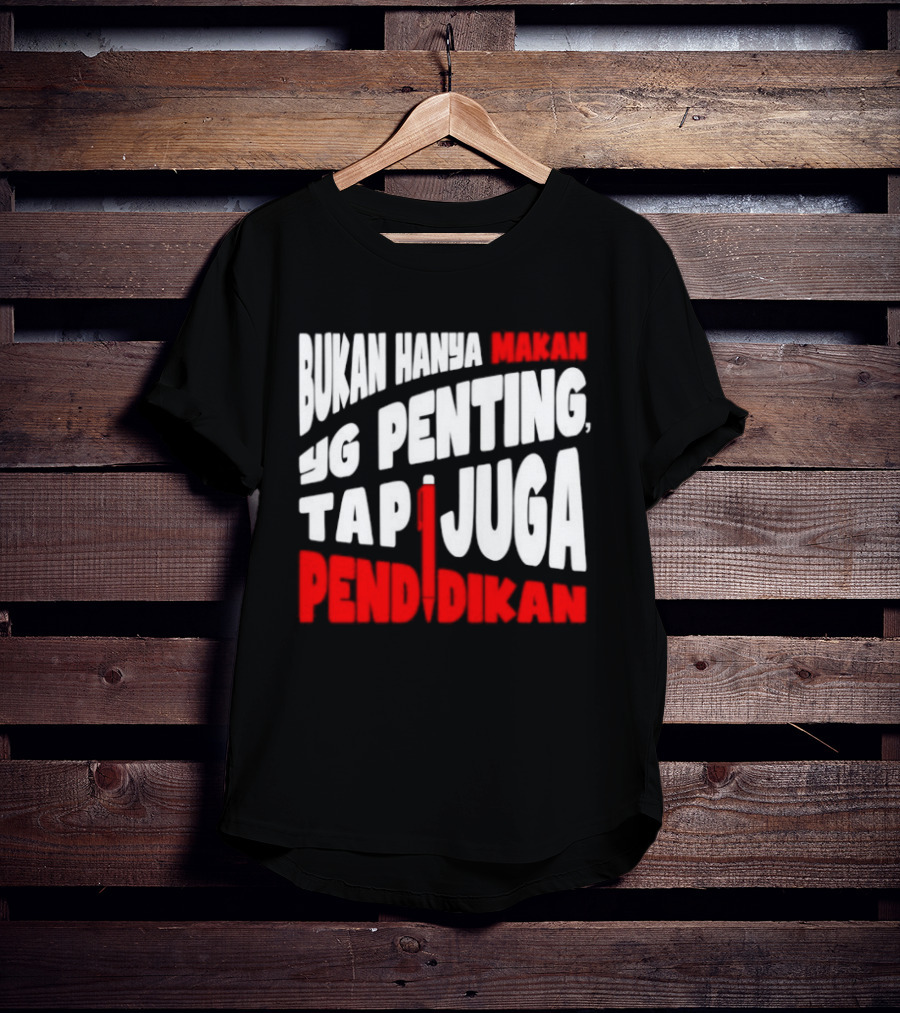 Bukan Hanya Makan Yg Penting Tapi Juga Pendidikan T-Shirt