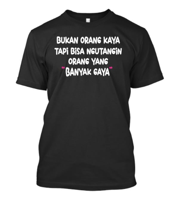 Bukan Orang Kaya Tapi Bisa Ngutangin Orang Yang Banyak Gaya T-Shirt