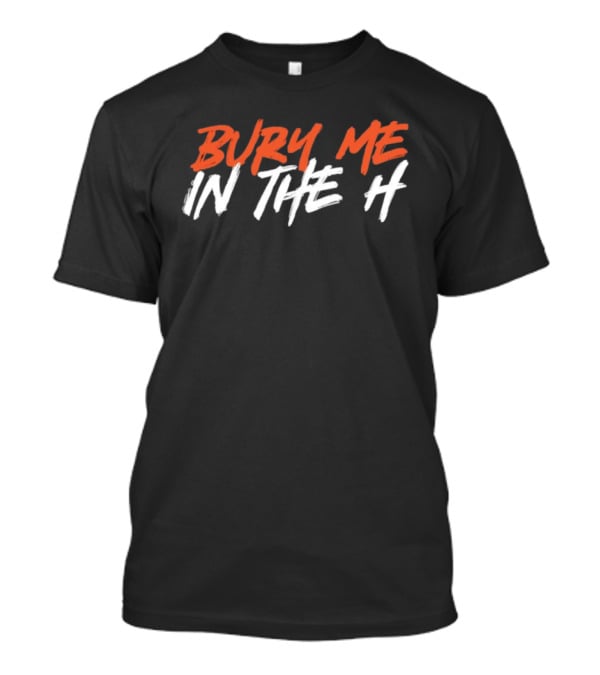 Bury Me In The H Houston Texans Astros Fan T-Shirt