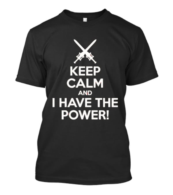Keep Calm And I Have The Power Swords Crossed T-Shirt