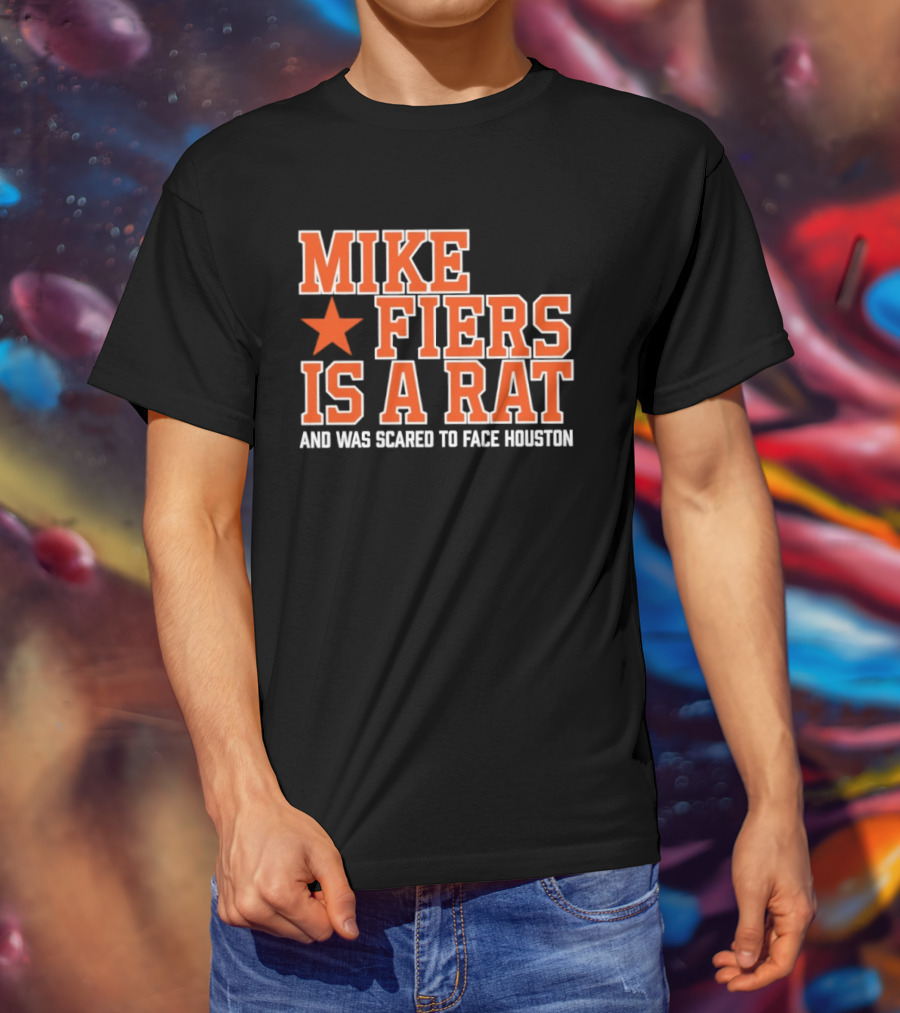 Mike Fiers Is A Rat And Was Scared To Face Houston T-Shirt