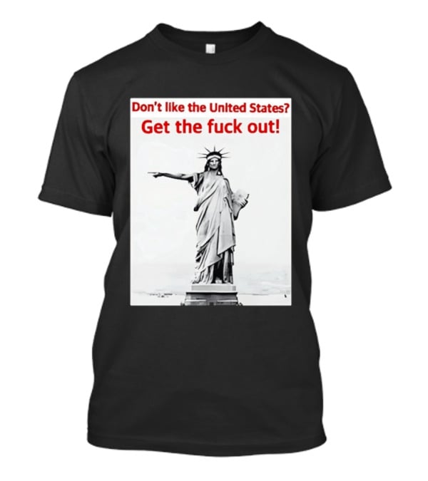 Don't Like The United States Get The Fck Out Statue Of Liberty Message T-Shirt