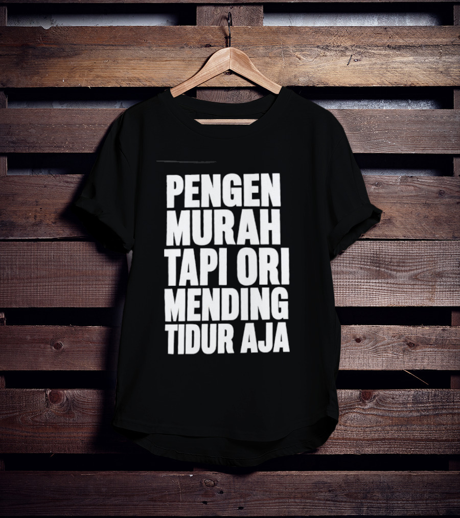 Pengen Murah Tapi Ori Mending Tidur Aja T-Shirt
