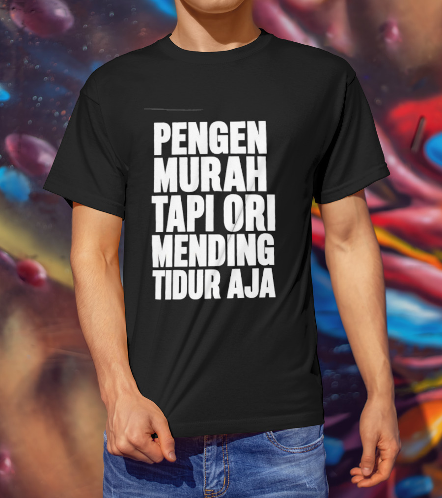 Pengen Murah Tapi Ori Mending Tidur Aja T-Shirt