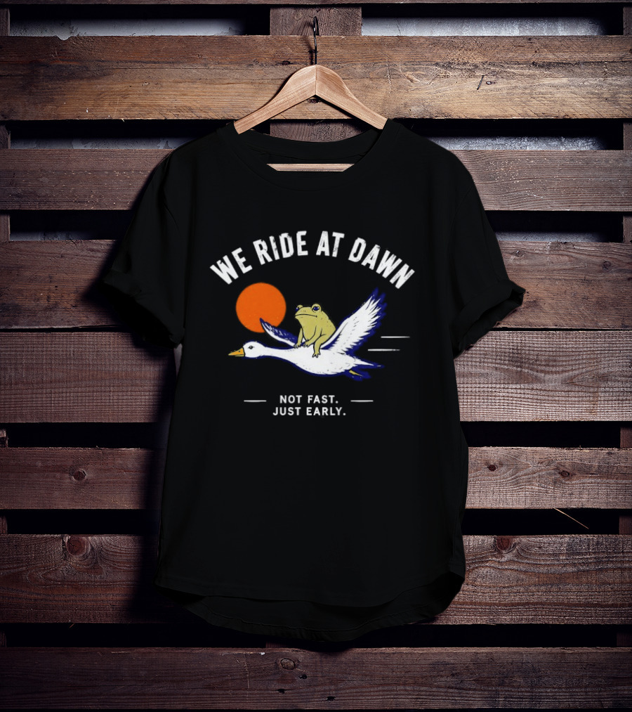 We Ride At Dawn Frog On Goose Not Fast Just Early T-Shirt