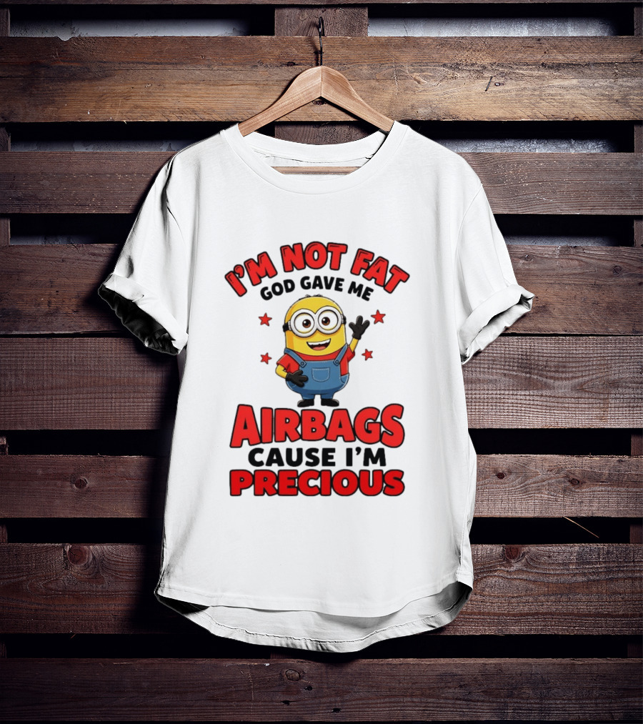 Minion I'm Not Fat God Gave Me Airbags Cause I'm Precious T-Shirt