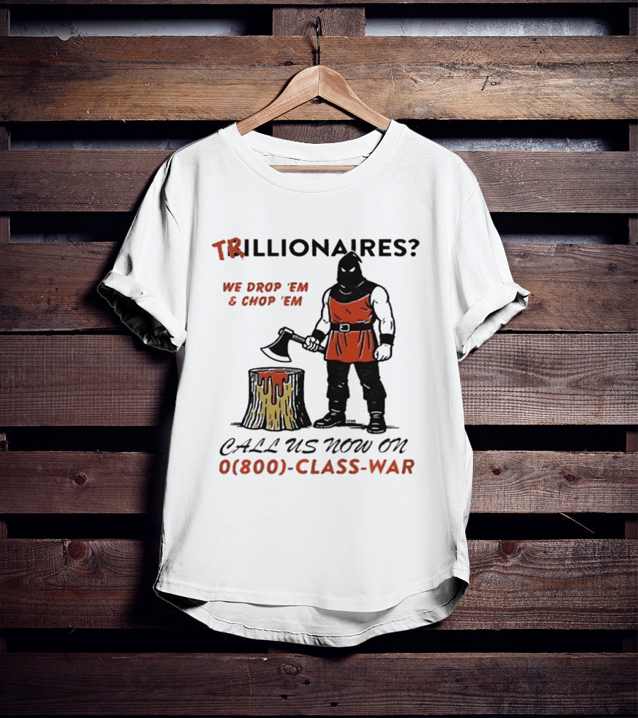 Trillionaires? We Drop 'Em & Chop 'Em Call Us Now On 0(800) Class War Executioner Holding Axe And Stump T-Shirt
