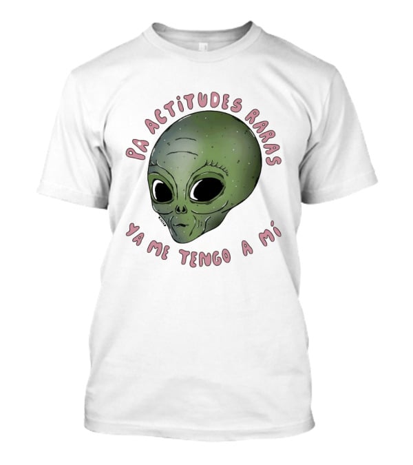 Pa Actitudes Raras Ya Me Tengo A Mi Alien Head T-Shirt