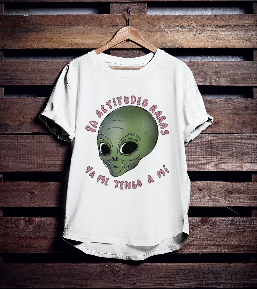 Pa Actitudes Raras Ya Me Tengo A Mi Alien Head T-Shirt